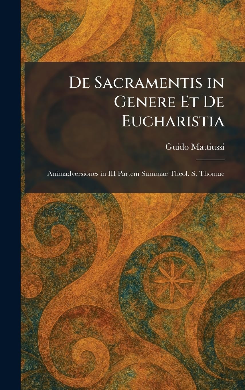 De Sacramentis in Genere Et De Eucharistia: Animadversiones in III Partem Summae Theol. S. Thomae