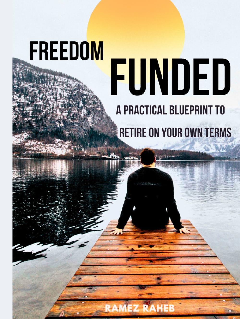 FREEDOM FUNDED: A Practical Blueprint to Retire on Your Own Terms: A Step-by-Step System to Build Wealth, Eliminate Taxes Legally and achieving financial freedom
