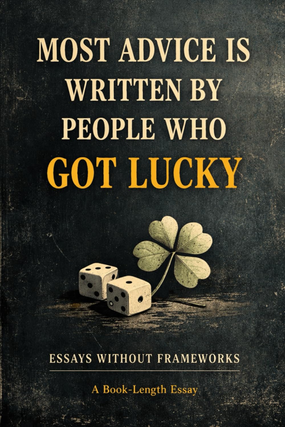 Most Advice Is Written by People Who Got Lucky (Essays Without Frameworks)