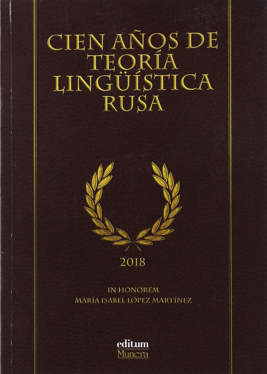 Cien Años de Teoría Lingüística Rusa. Homenaje a Mª. Isabel López Martínez: In Honorem Mª. Isabel López Martínez: 12 (Editum Munera)