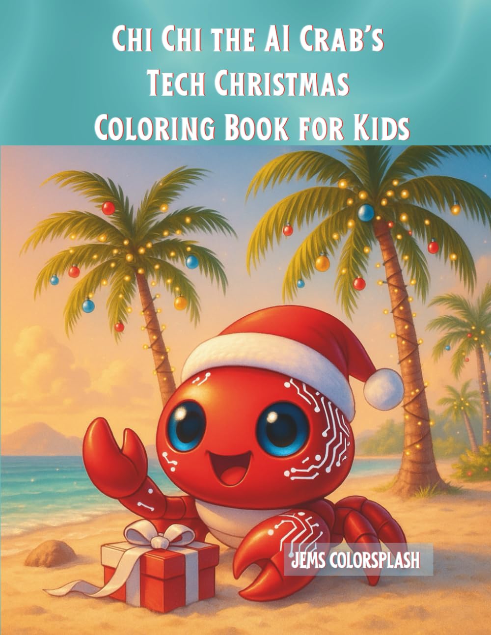 Chi Chi the AI Crab’s Tech Christmas Coloring Book for Kids: A Fun and Festive Holiday Coloring Book with Cute Robots, Christmas Trees, and Cozy Winter Scenes for Ages 4–8