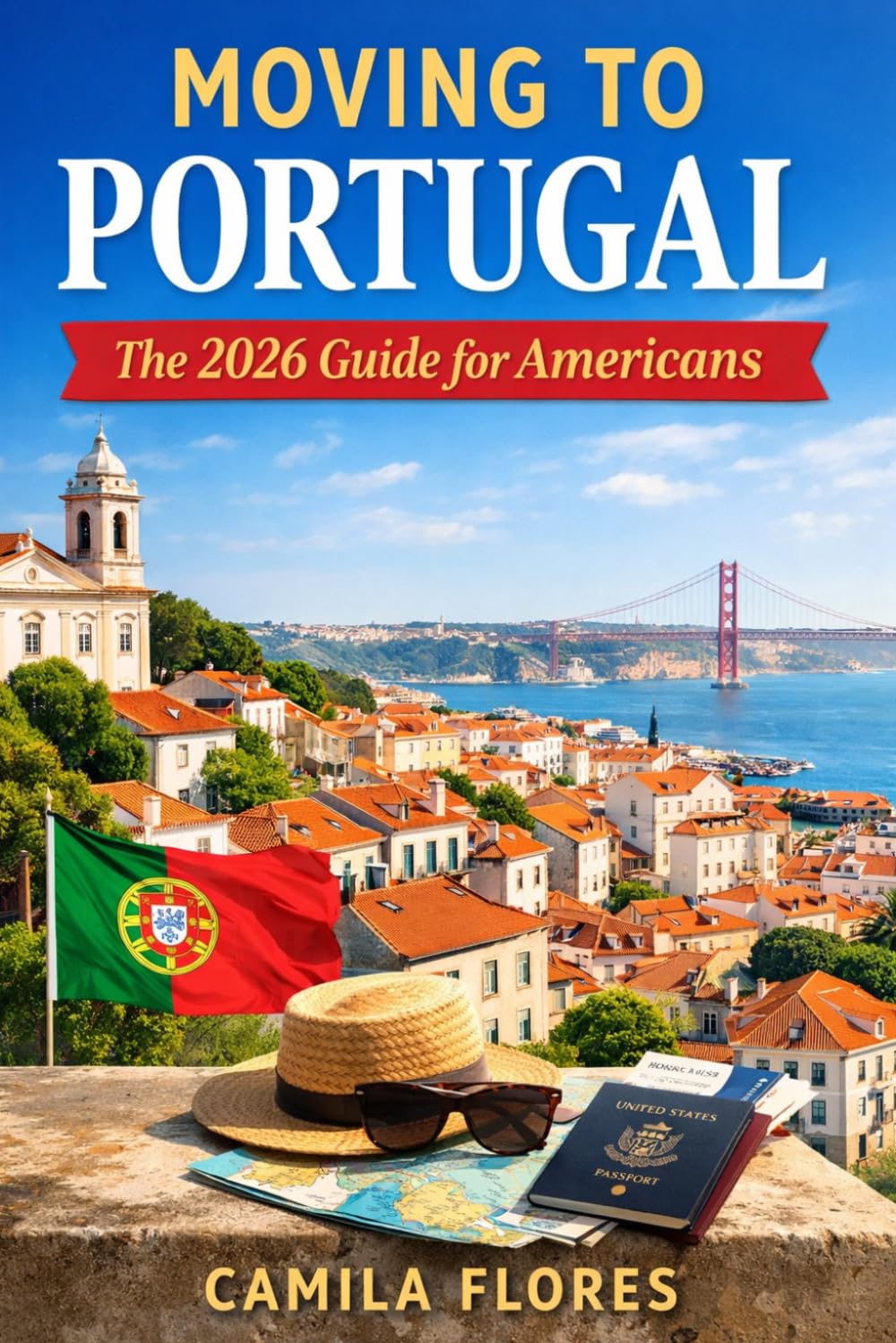Moving to Portugal: The 2026 Guide for Americans: A Practical Step-by-Step Guide to Visas, Cost of Living, Housing, Taxes, and Life in Portugal
