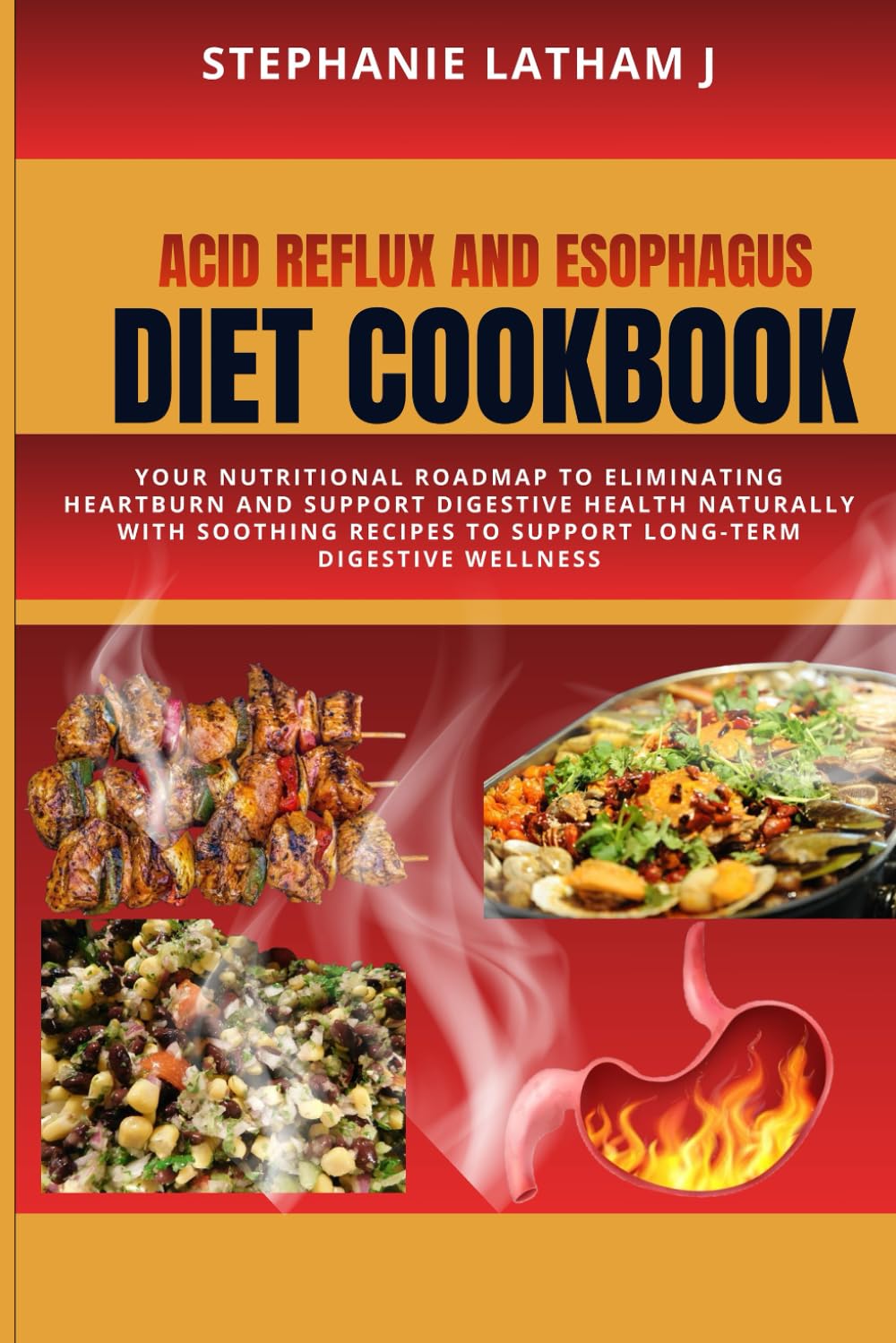 Acid Reflux and Esophagus Diet Cookbook: Your Nutritional Roadmap to Eliminating Heartburn and Support Digestive Health Naturally with Soothing Recipes to Support Long-Term Digestive Wellness