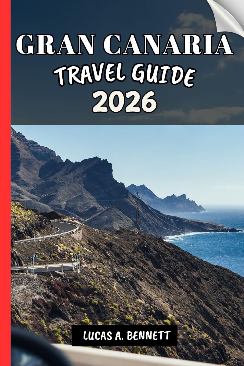 GRAN CANARIA TRAVEL GUIDE 2026: Your Travel Guide For Lasting Memories, Unforgettable Adventures And Unique Experience.