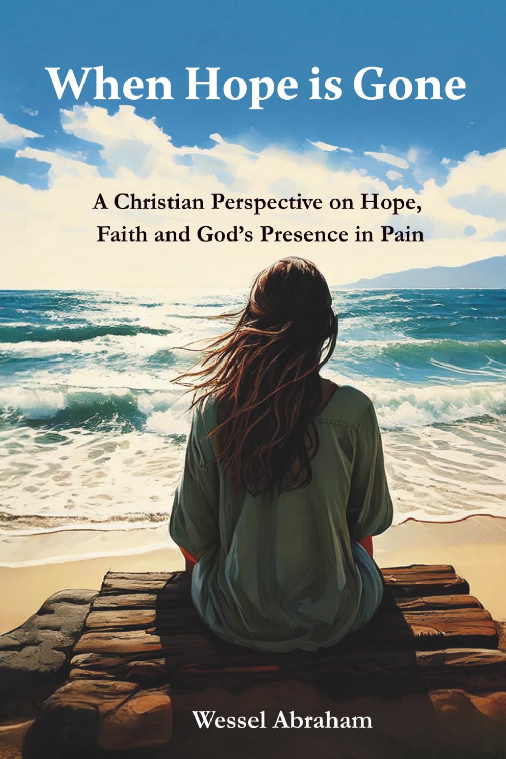 When Hope is Gone: A Christian Perspective on Hope, Faith and God's Presence in Pain