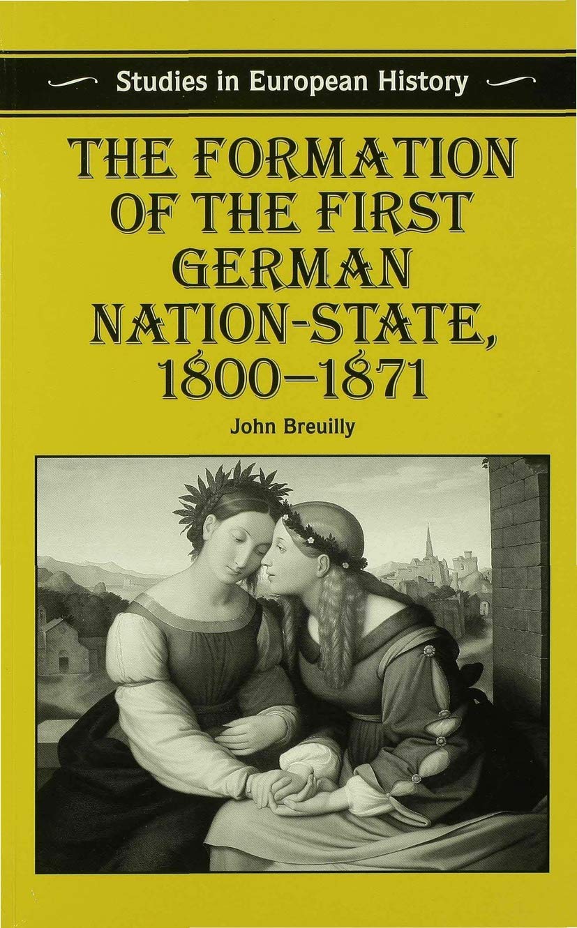 The Formation of the First German Nation-State, 1800–1871: 1 (Studies in European History)
