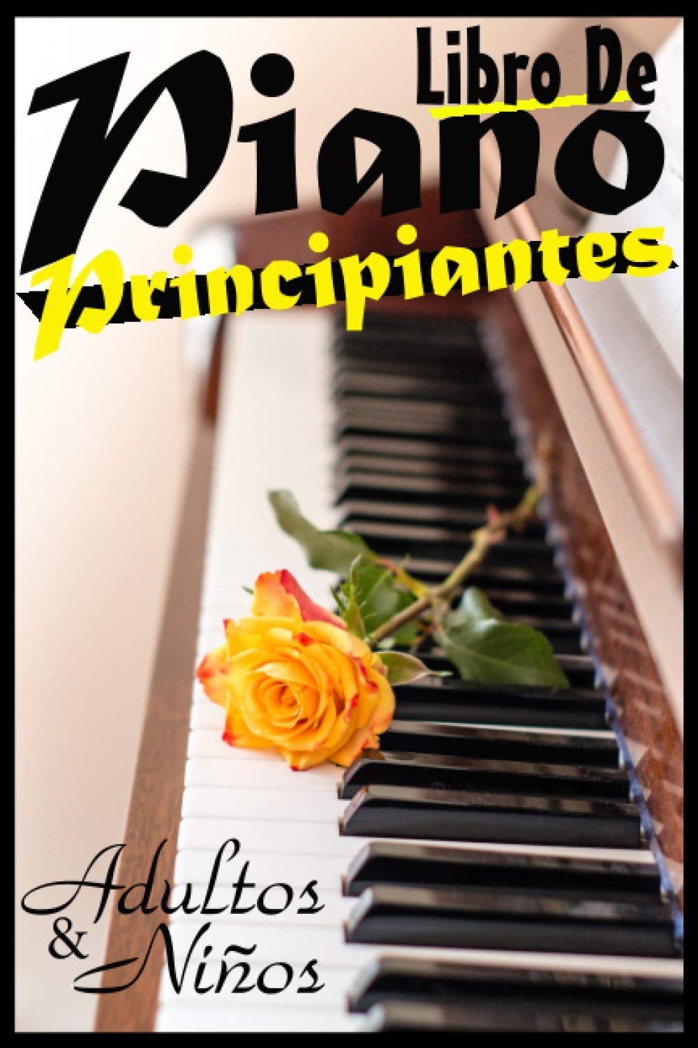 Libro de piano para principiantes, adultos y niñoss: Enséñese a tocar la guitarra, sin escuela, sin maestro, ahorre su esfuerzo
