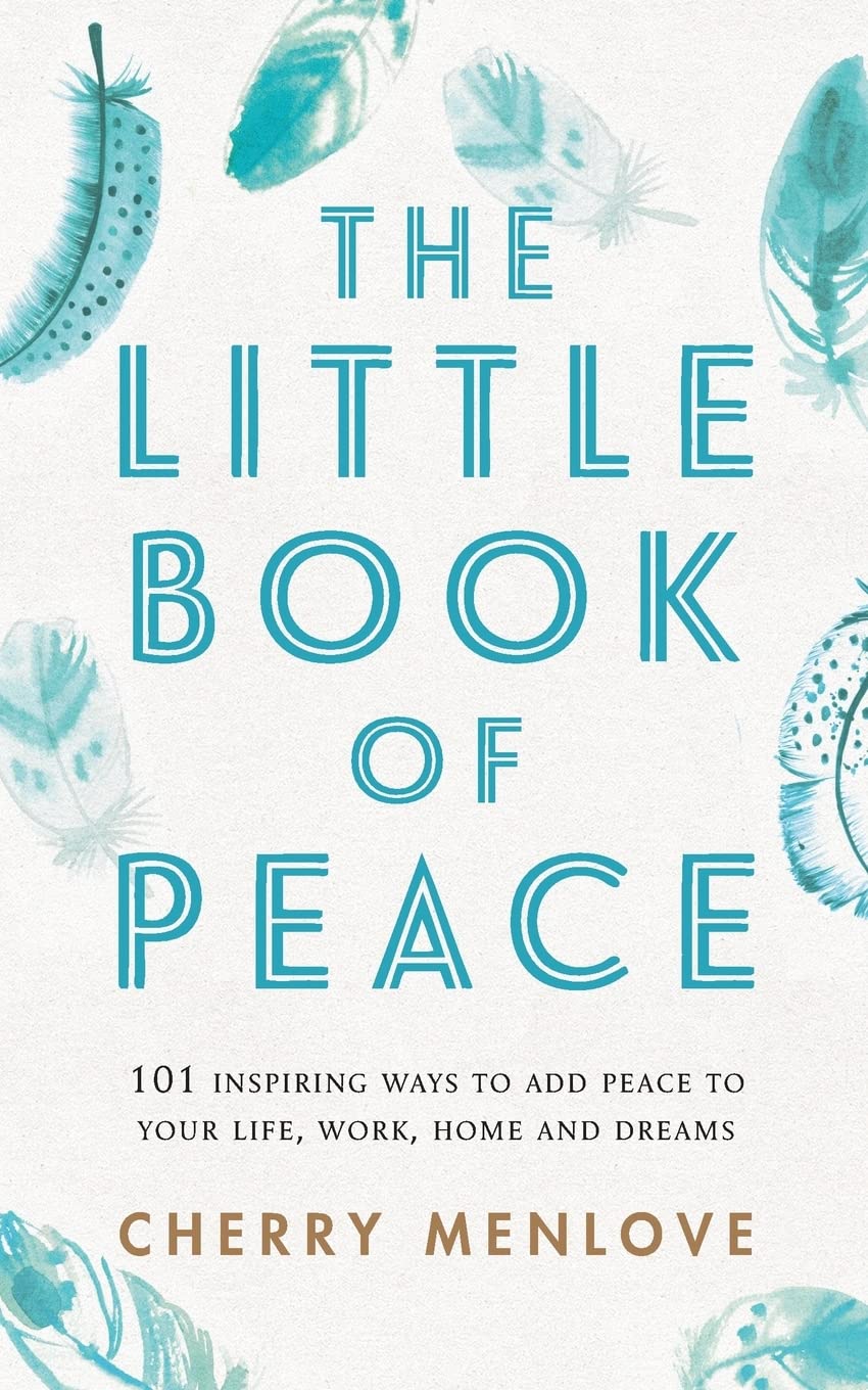 The Little Book of Peace: 101 inspiring ways to add Peace to your life, work, home and dreams