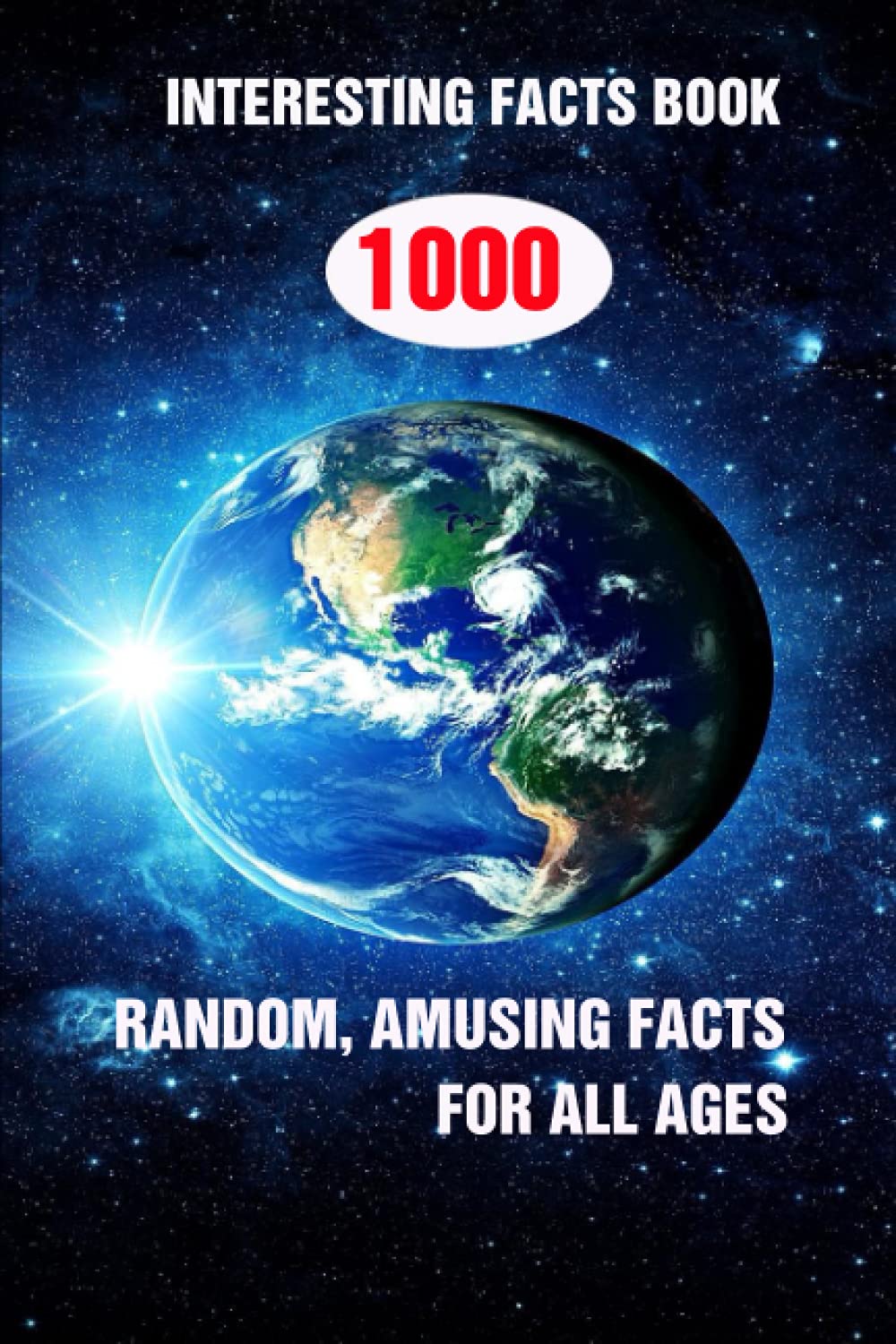 Interesting Facts Book: 1000 Random, Amusing Facts For All Ages