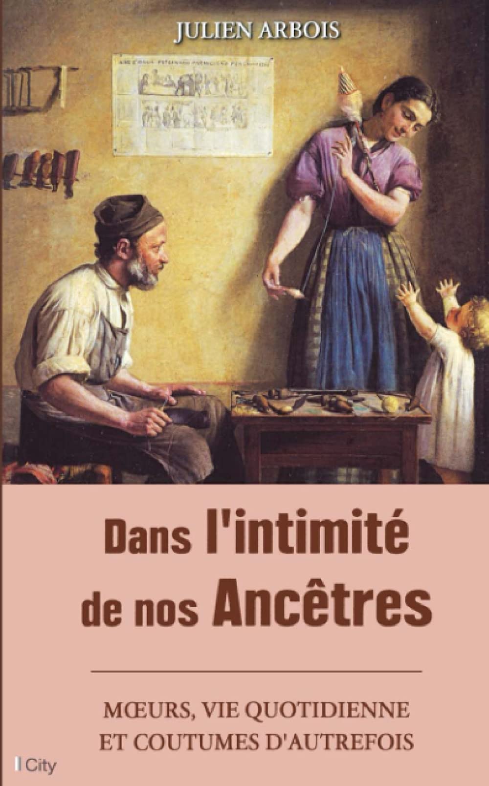 Dans l'intimité de nos ancêtres: moeurs, quotidien et coutumes d'autrefois