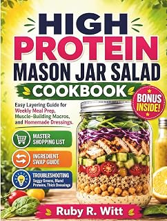 High Protein Mason Jar Salad Cookbook: Easy Layering Guide for Weekly Meal Prep, Muscle-Building Macros, and Homemade Dressings.