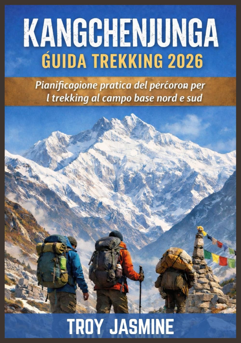 KANGCHENJUNGA GUIDA TREKKING 2026: Pianificazione pratica del percorso per i trekking al campo base nord e sud: permessi, costi, consigli sulla ... del Parco Nazionale Troy Jasmine)