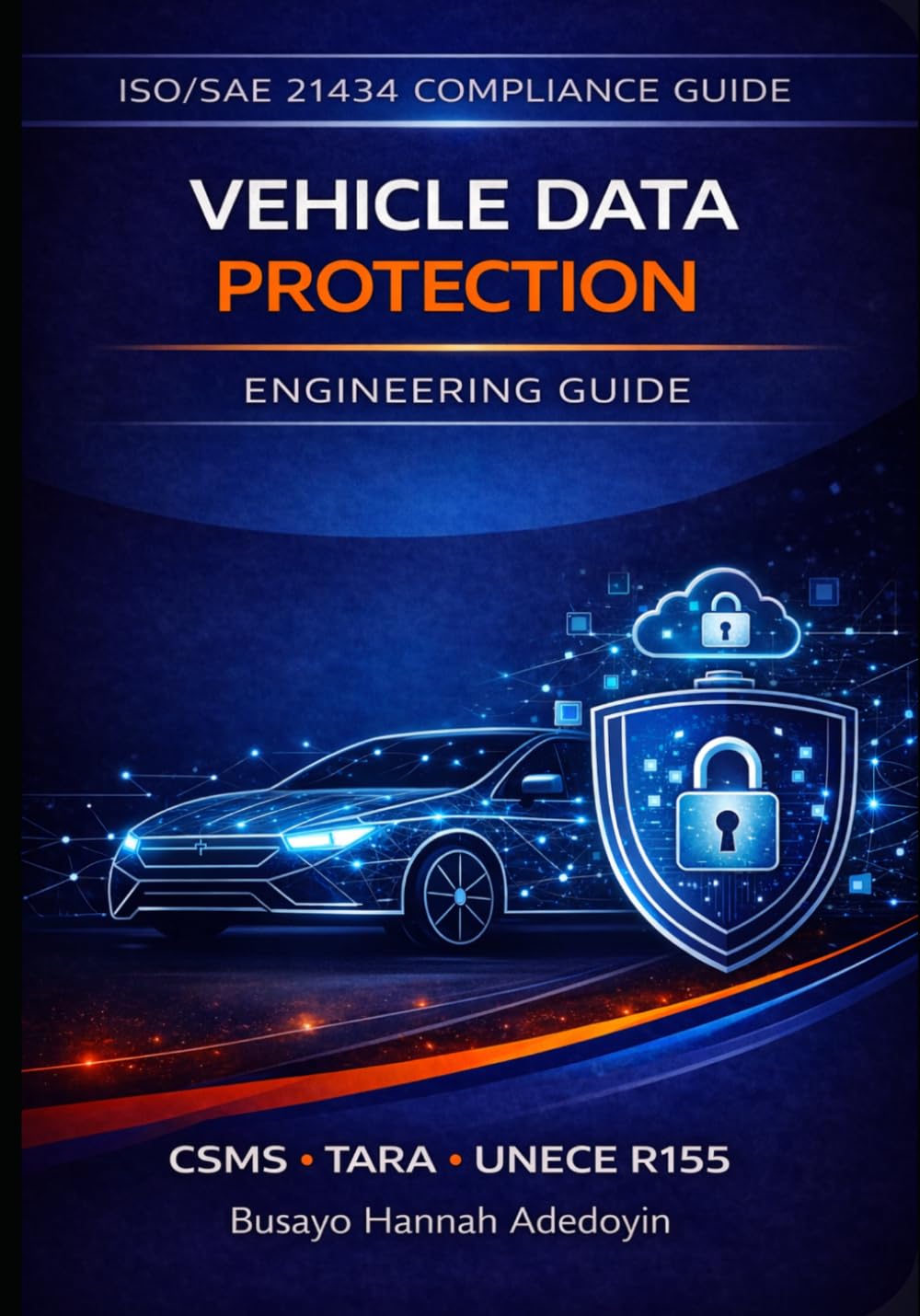 Vehicle Data Protection for Connected Vehicles: Cybersecurity, Privacy Engineering, UNECE R155 Compliance, and Secure Cloud Architecture for ... (Automotive Cybersecurity Engineering)