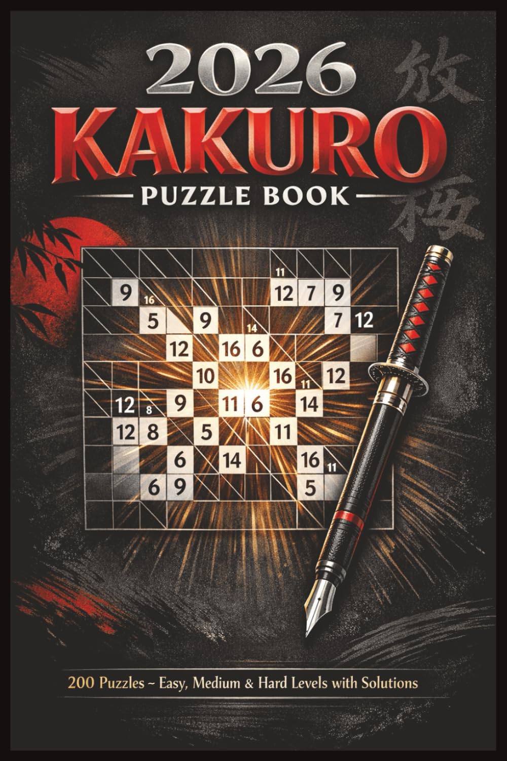 2026 Kakuro Puzzle Book: 200 Fun And Engaging Cross-Sum Puzzles Easy Medium and Hard Levels | Solutions Included | Suitable for Adults and Seniors