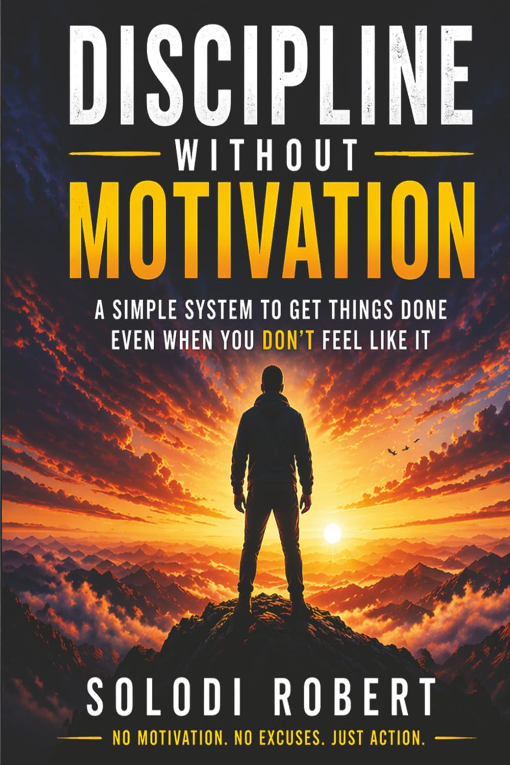 Discipline Without Motivation: A Simple System to Get Things Done Even When You Don’t Feel Like It