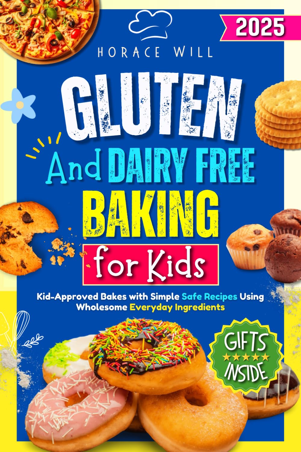 Gluten and Dairy Free Baking for Kids: Kid-Approved Bakes with Simple Safe Recipes Using Wholesome Everyday Ingredients
