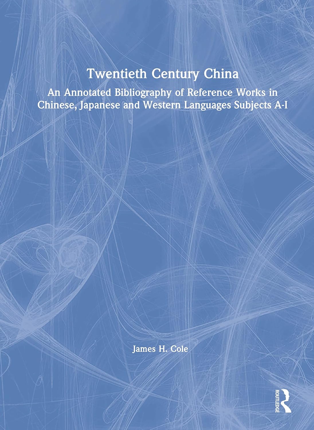 Twentieth Century China: An Annotated Bibliography of Reference Works in Chinese, Japanese and Western Languages: An Annotated Bibliography of ... Japanese and Western Languages Subjects A-I