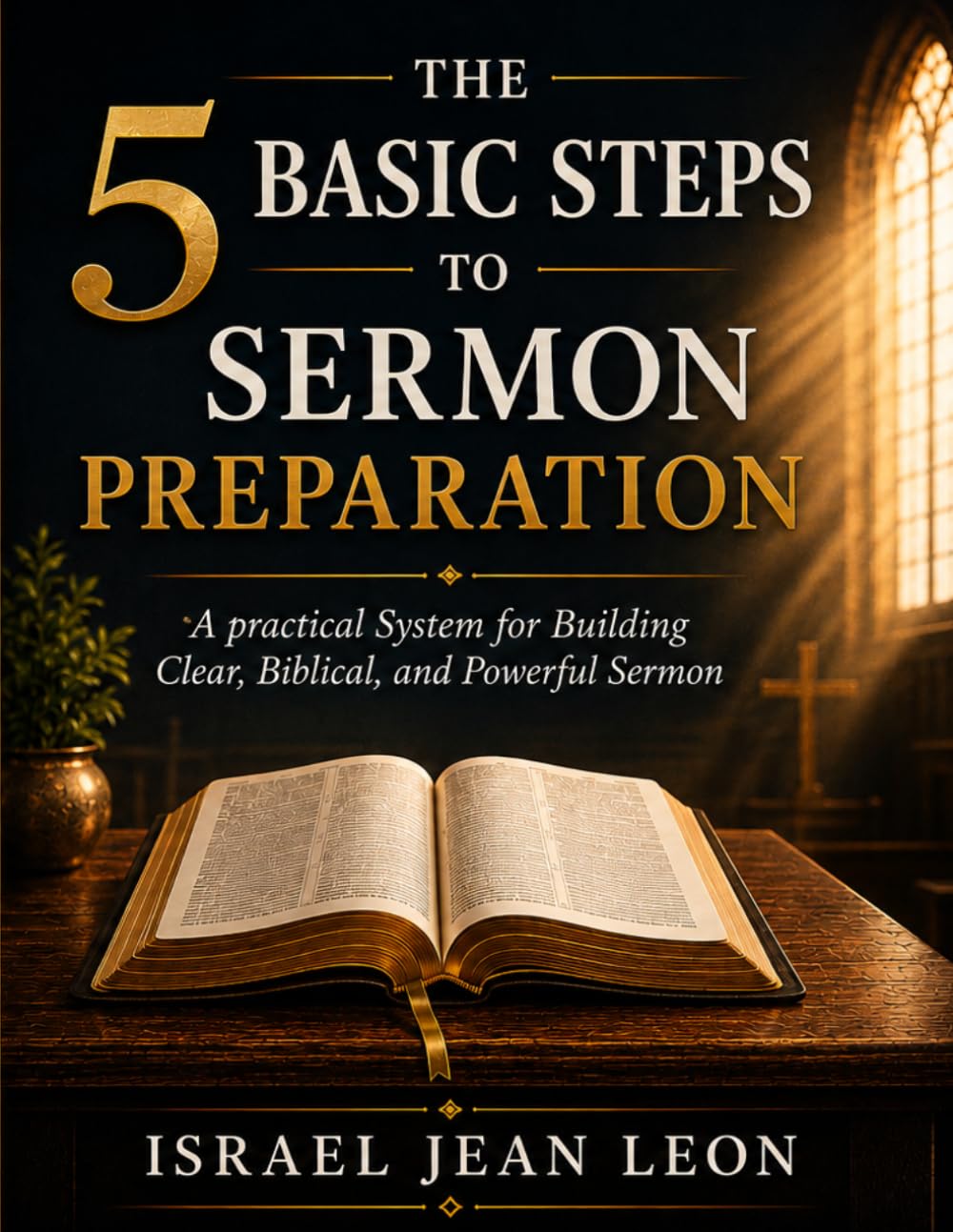 THE 5 BASIC STEPS TO SERMON PREPARATION: A Practical System for Building Clear, Biblical, and Powerful Sermons