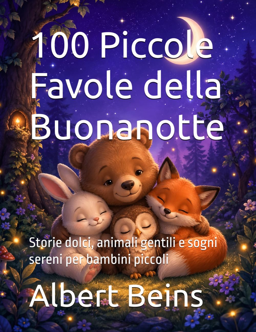 100 Piccole Favole della Buonanotte: Storie dolci, animali gentili e sogni sereni per bambini piccoli