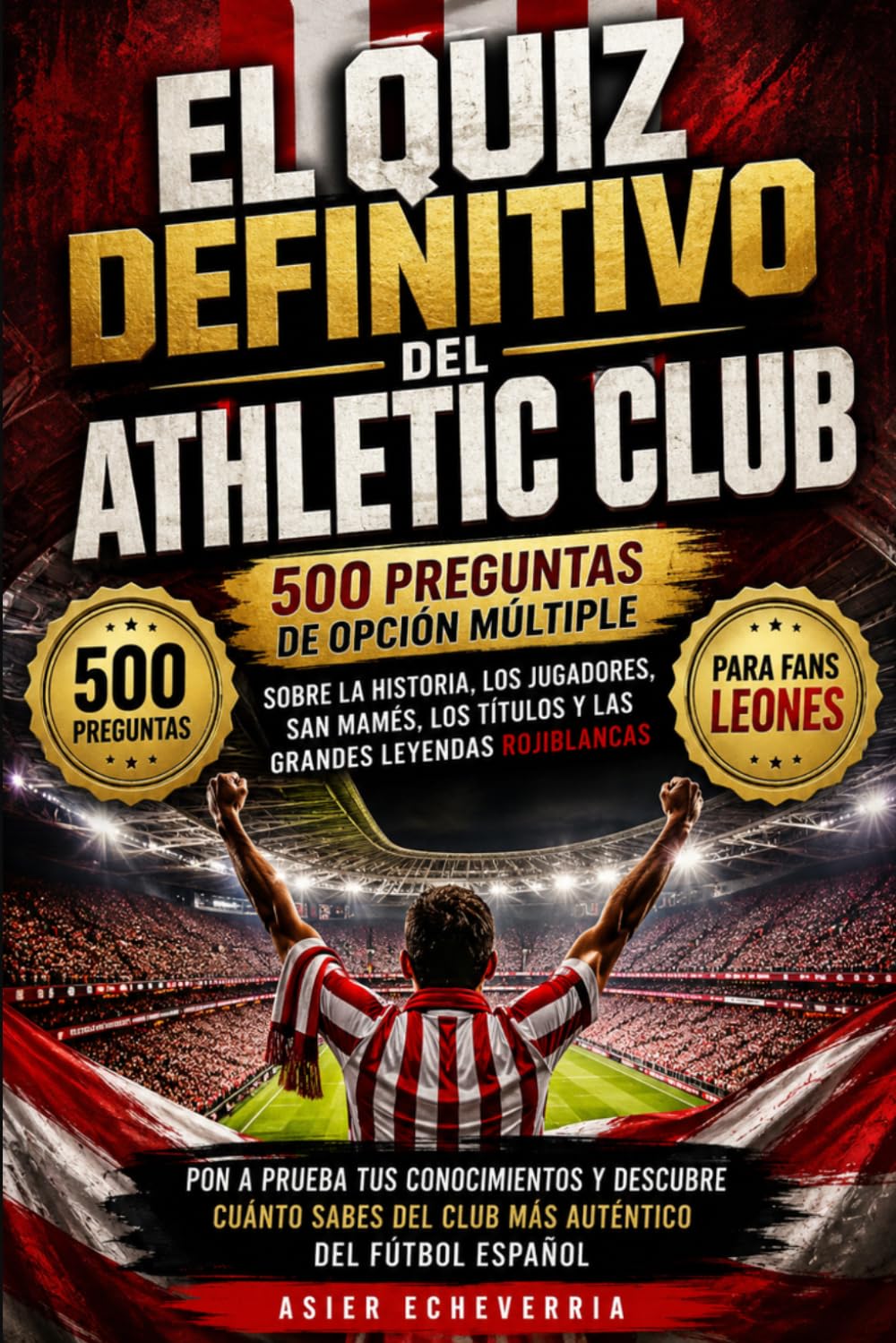El Quiz Definitivo del Athletic Club: 500 Preguntas de Opción Múltiple sobre la Historia, los Jugadores, San Mamés, los Títulos y las Grandes Leyendas Rojiblancas