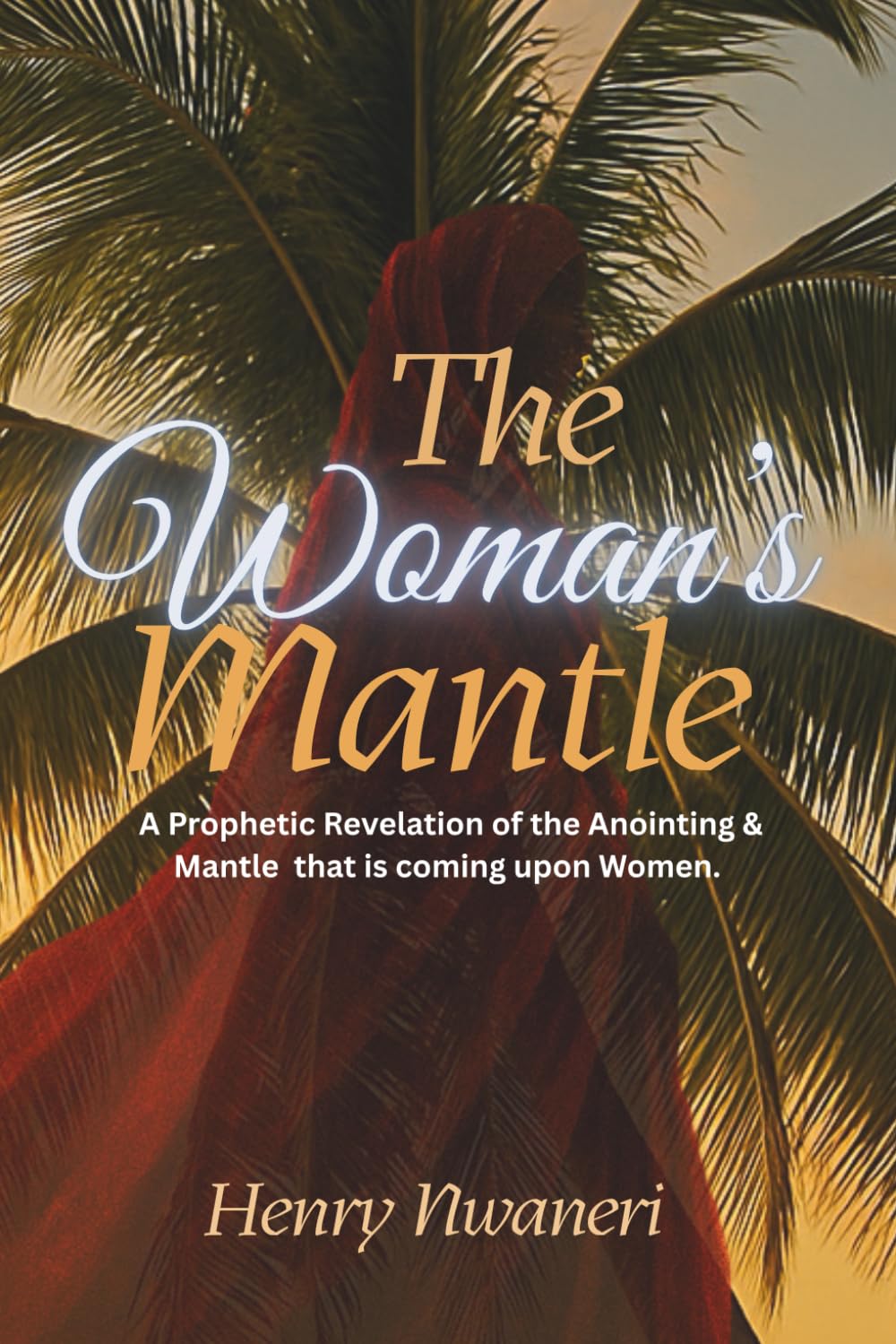 The Woman’s Mantle: A Prophetic Revelation of the Anointing & Mantle that is coming upon Women.