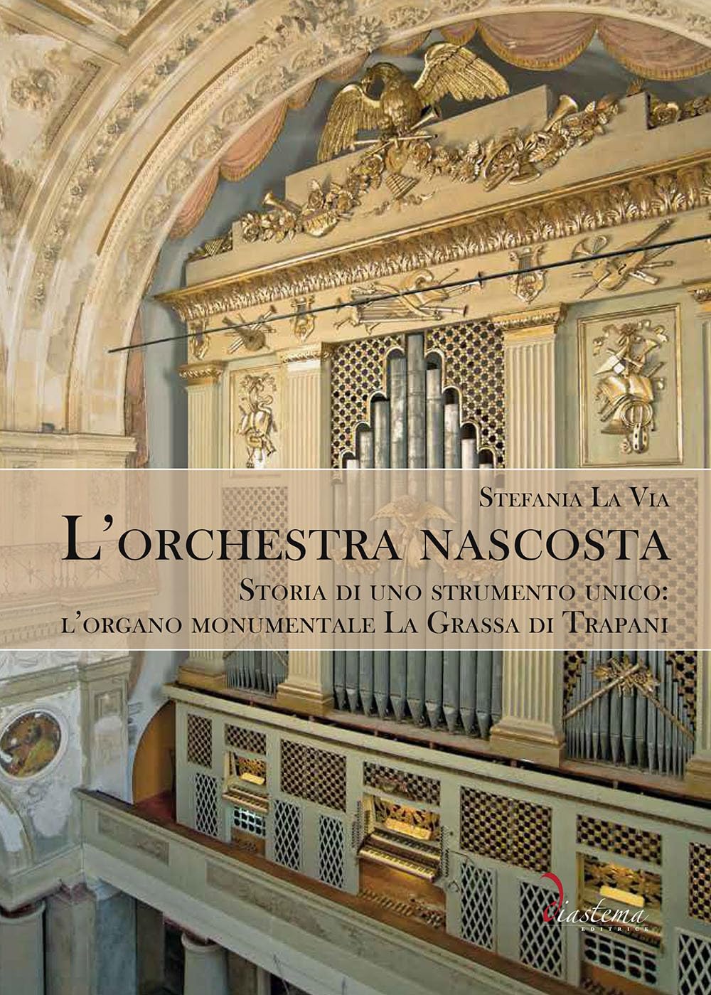 L'orchestra Nascosta. Storia Di Uno Strumento Unico: L'organo Monumentale La Grassa Di Trapani - 4