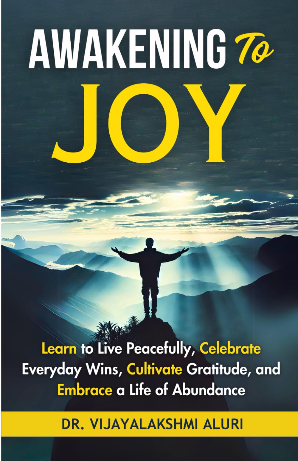 Awakening To Joy: Learn to Live peacefully, Celebrate Every Day Wins, Cultivate Gratitude, and Embrace a life of Abundance (Spirituality and self care)