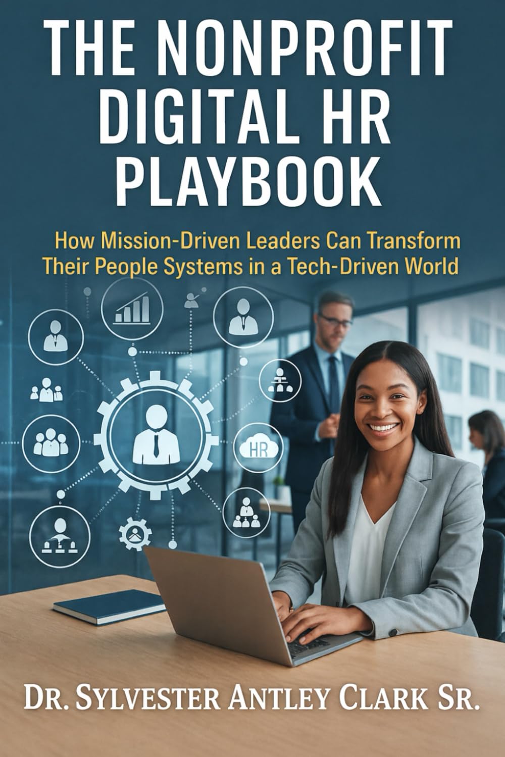 The Nonprofit Digital HR Playbook: How Mission-Driven Leaders Can Transform Their People Systems in a Tech-Driven World