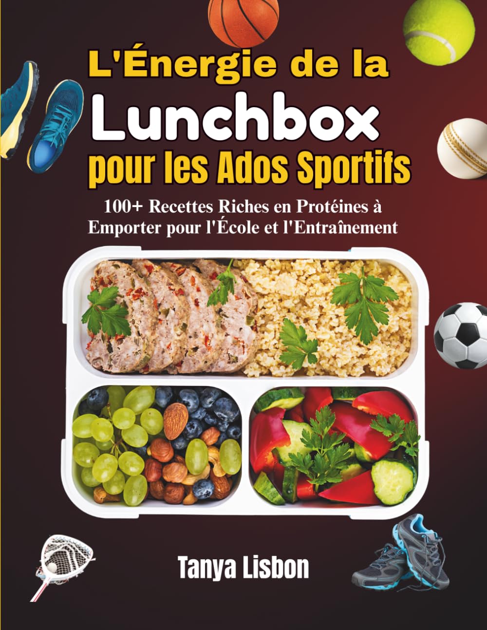 L'Énergie de la Lunchbox pour les Ados Sportifs: 100+ Recettes Riches en Protéines à Emporter pour l'École et l'Entraînement