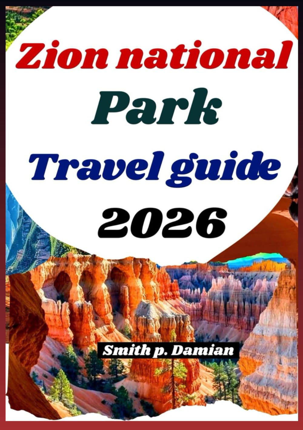 ZION NATIONAL PARK TRAVEL GUIDE 2026: Discover Scenic Trails, Canyons, itineraries, Hidden Gems & insider tips for travellers