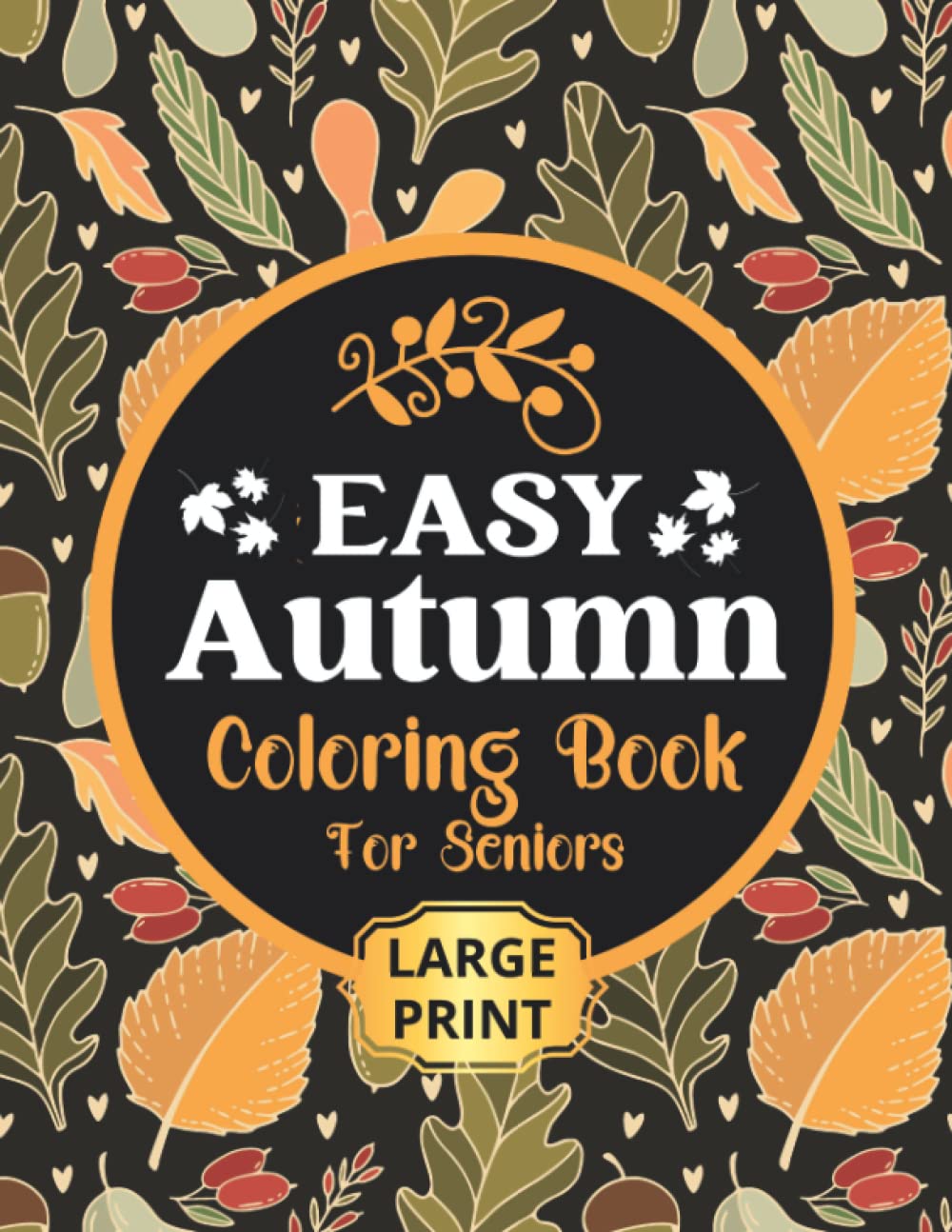 COLORING BOOK FOR OLD PEOPLE: Easy Autumn Coloring Book For Seniors. Large Print Fall Coloring Book For Elderly. Beautiful Gift For Old People