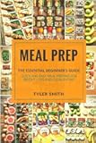 Meal Prep: The Essential Beginner’s Guide - Quick and Easy Meal Prepping for Weight Loss and Clean Eating