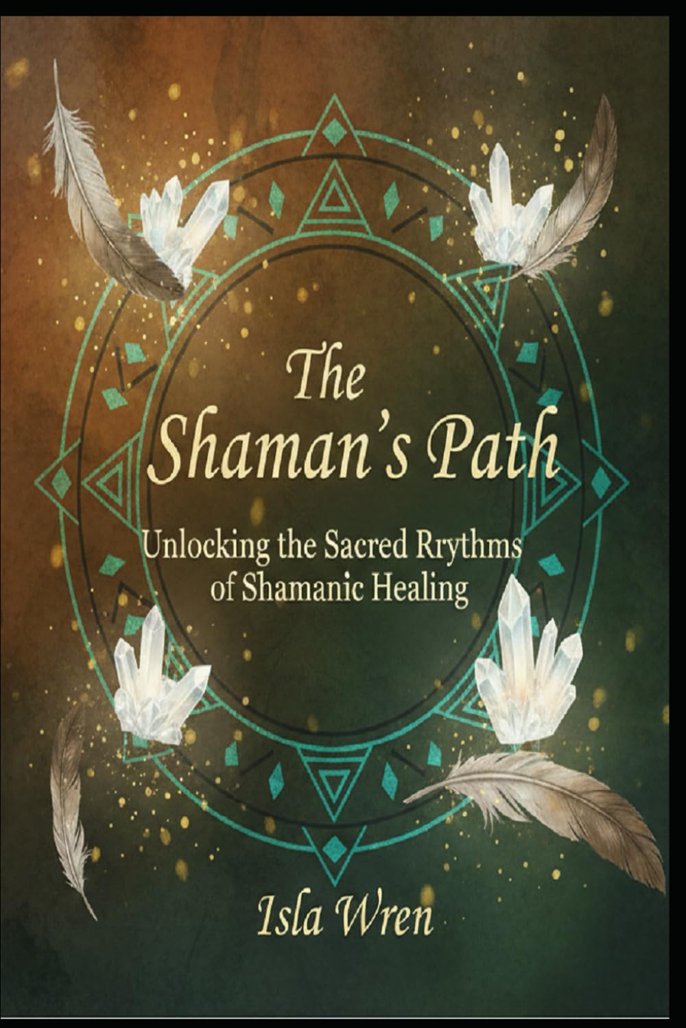 The Shaman’s Path: Unlocking the Sacred Rhythms of Shamanic Healing