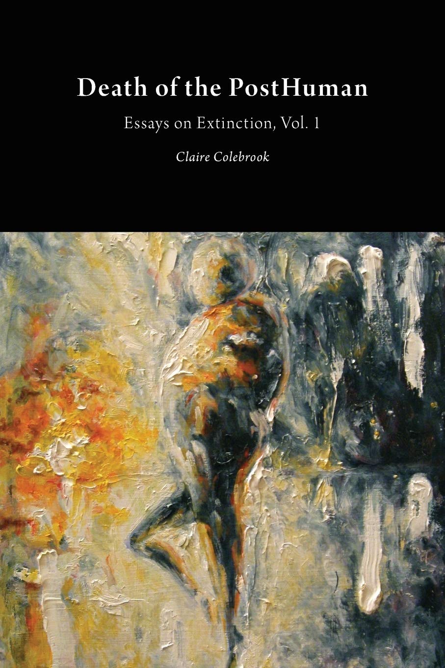 Death of the Posthuman: Essays on Extinction: Volume 1 (Critical Climate Change)