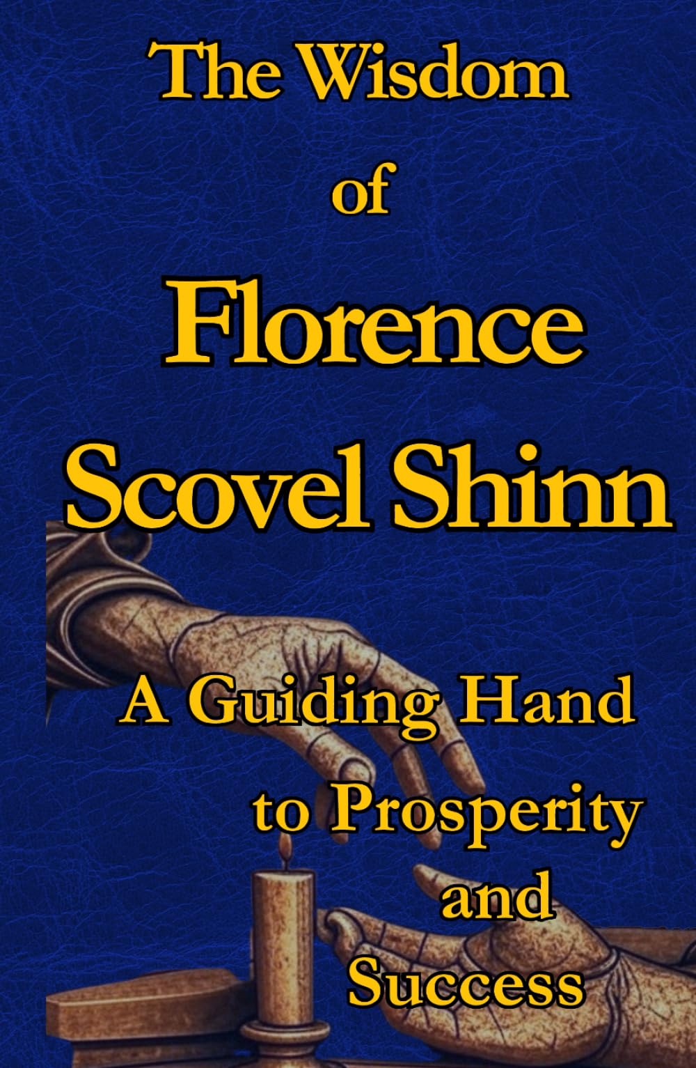 The Wisdom of Florence Scovel Shinn: A Guiding Hand to Prosperity and Success