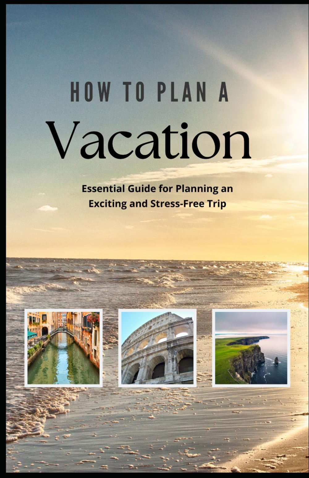 How to Plan a Vacation: Essential Guide for Planning an Exciting and Stress-Free Trip