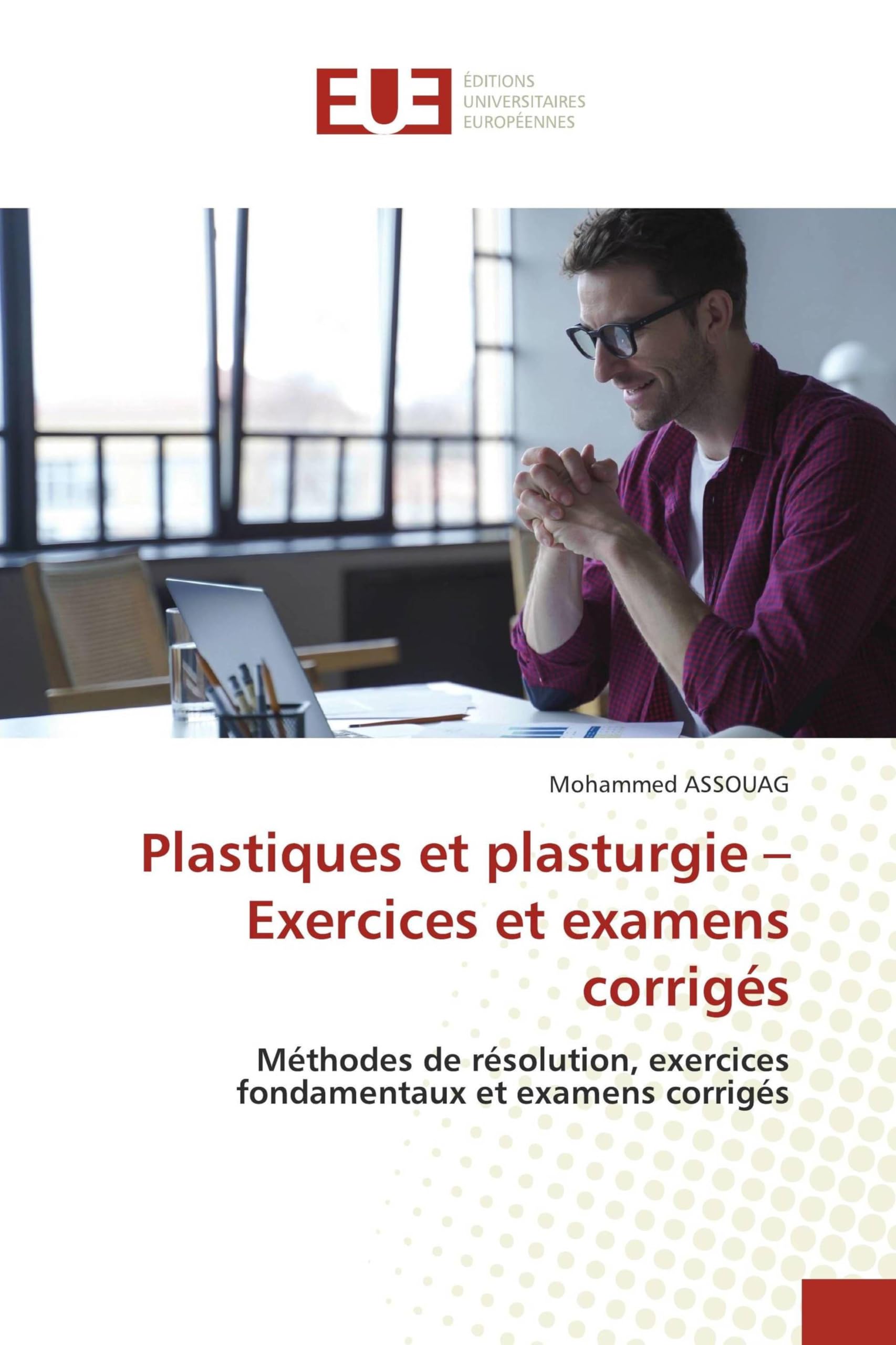 Plastiques et plasturgie – Exercices et examens corrigés: Méthodes de résolution, exercices fondamentaux et examens corrigés