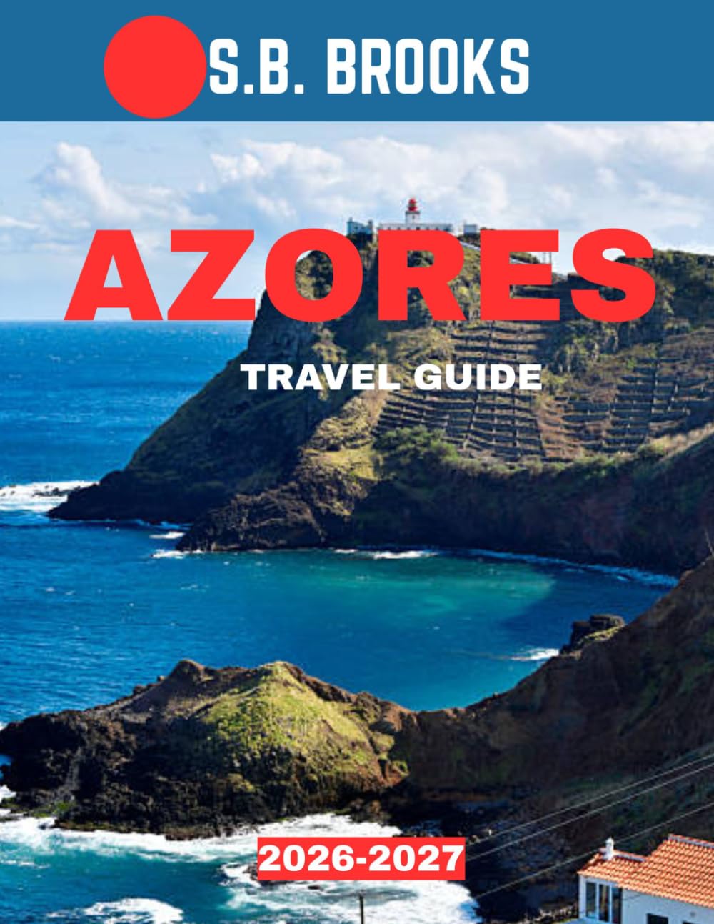 Azores TRAVEL GUIDE 2026-2027 (Full Color): From Volcanic Craters to Emerald Lakes: Discover the Most Breathtaking Natural Wonders of the Azores Islands