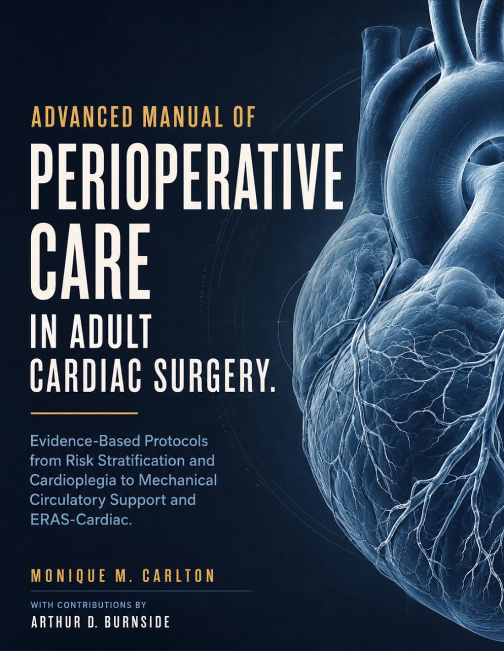 ADVANCED MANUAL OF PERIOPERATIVE CARE IN ADULT CARDIAC SURGERY: Evidence-Based Protocols from Risk Stratification and Cardioplegia to Mechanical Circulatory Support and ERAS-Cardiac.