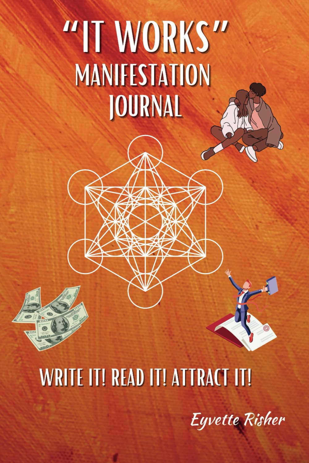 IT WORKS MANIFESTATION JOURNAL: WRITE IT! READ IT! ATTRACT IT!