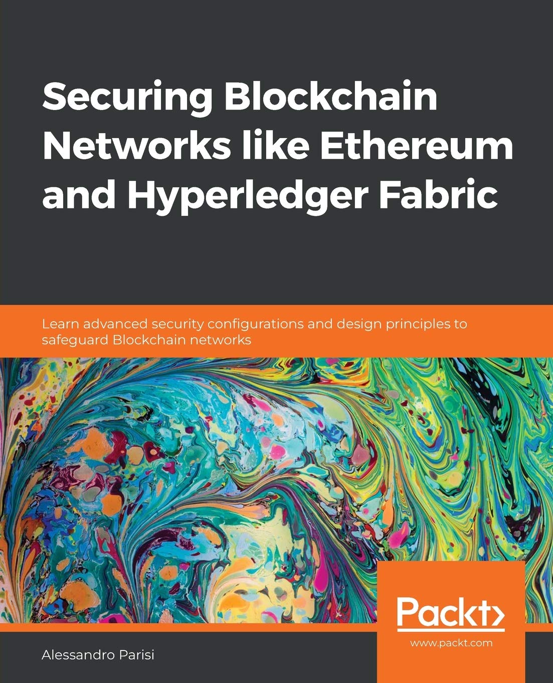 Packt Securing Blockchain Networks like Ethereum and Hyperledger Fabric: Learn advanced security configurations and design principles to safeguard Blockchain networks