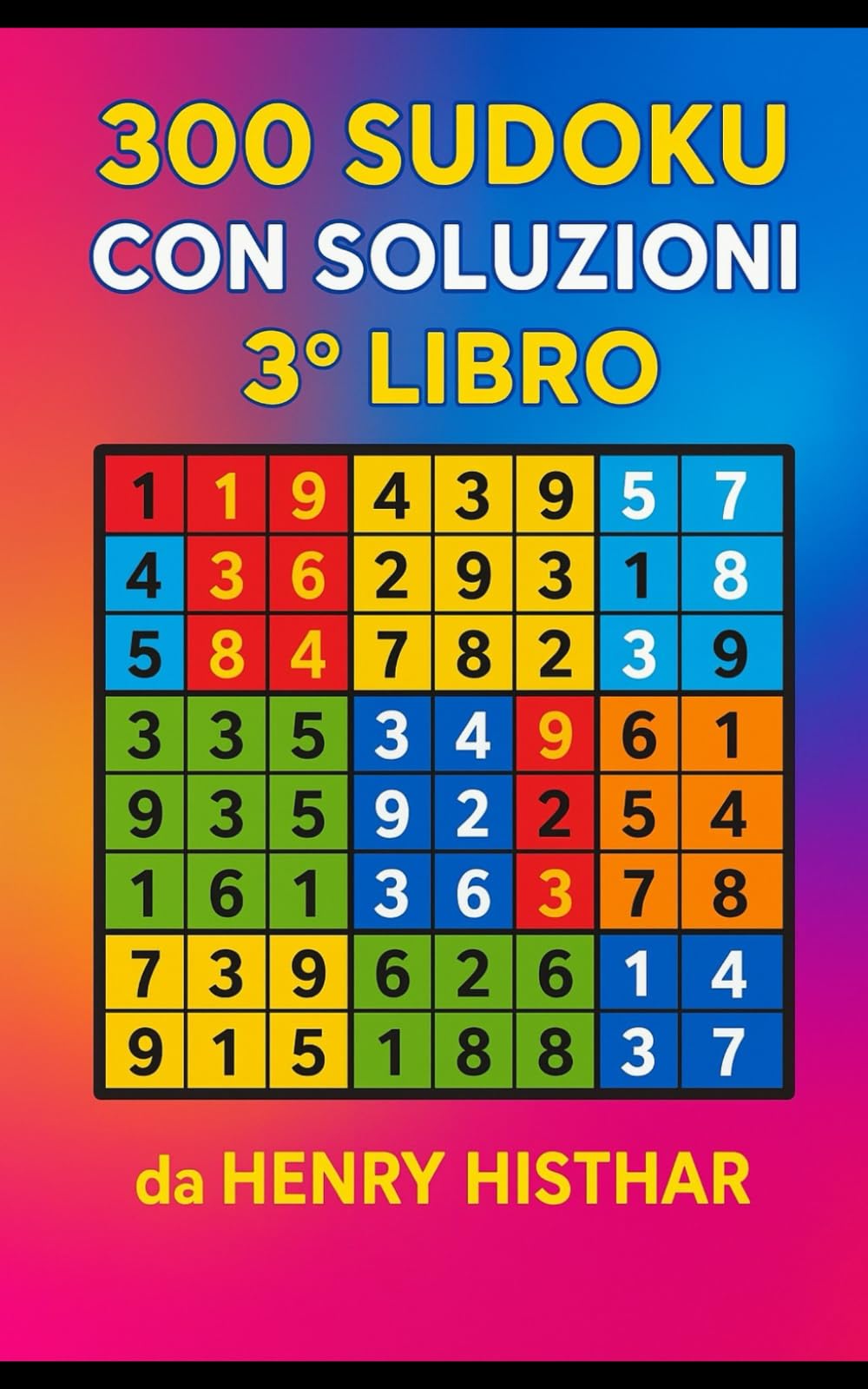 IL LIBRO DEI 300 SUDOKU CON SOLUZIONI, IL TERZO LIBRO DA 300 SUDOKU, DELLA TRILOGIA DA 900 PUZZLES.: 300 SUDOKU VISIBILI CHIARAMENTE, CON SOLUZIONI A ... SFIDA LANCIATA ALLA LOGICA. (HENRY HISTHAR)