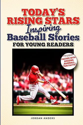 Today's Rising Stars Inspiring Baseball Stories for Young Readers: True Inspirational Tales About Perseverance and Courage to Inspire Young Baseball Lovers