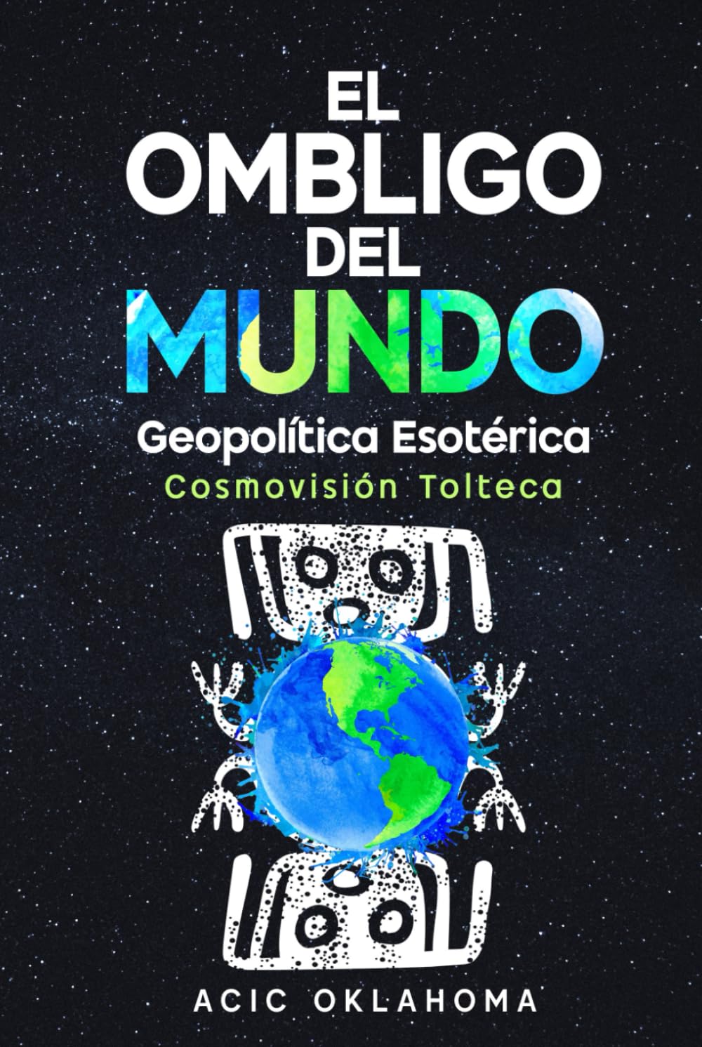 EL OMBLIGO DEL MUNDO: El Centro de Consciencia Cósmica sobre la faz de la Madre Tierra. (Conocimiento TOLTECA)