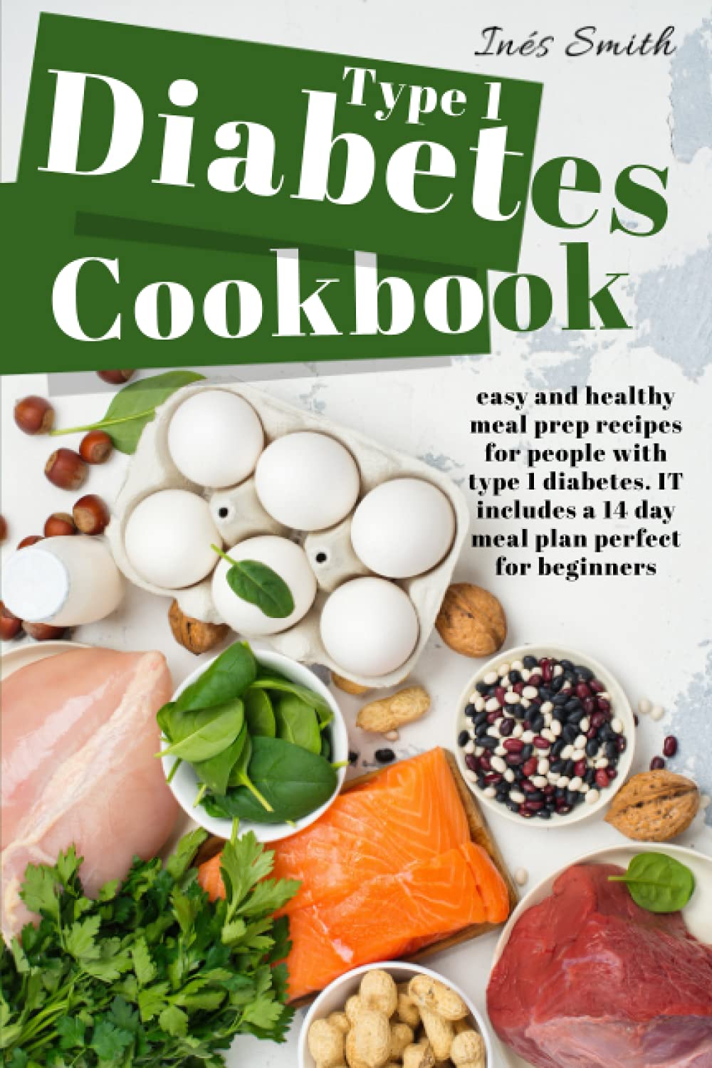 Type 1 Diabetes Cookbook: Easy and Healthy Meal Prep Recipes for People With Type 1 Diabetes. It includes a 14 Day Meal Plan Perfect for Beginners