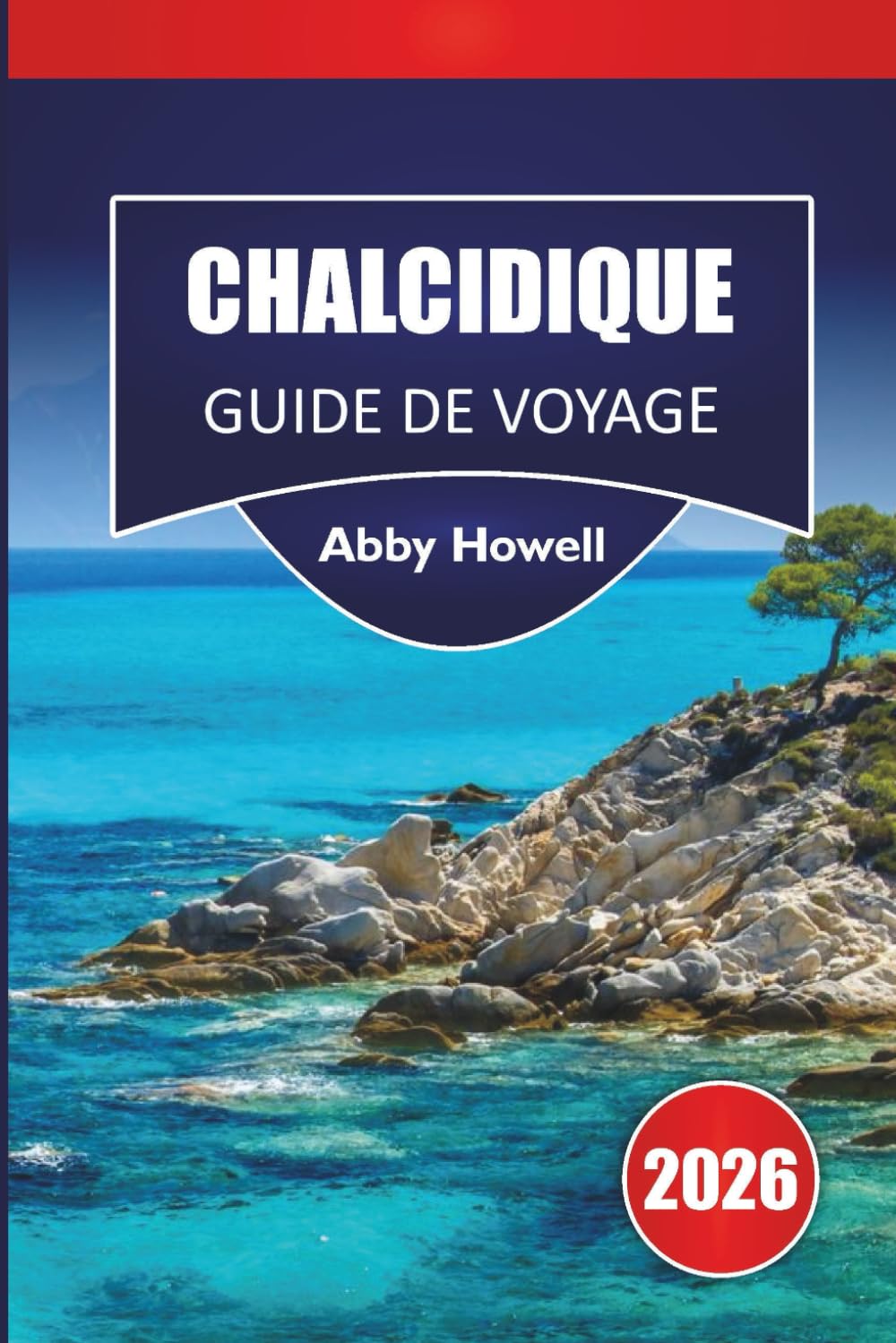 CHALCIDIQUE GUIDE DE VOYAGE 2026: Découvrez les principales attractions, plages, cuisine locale, points forts culturels, joyaux cachés et itinéraires ... votre aventure dans le nord de la Grèce