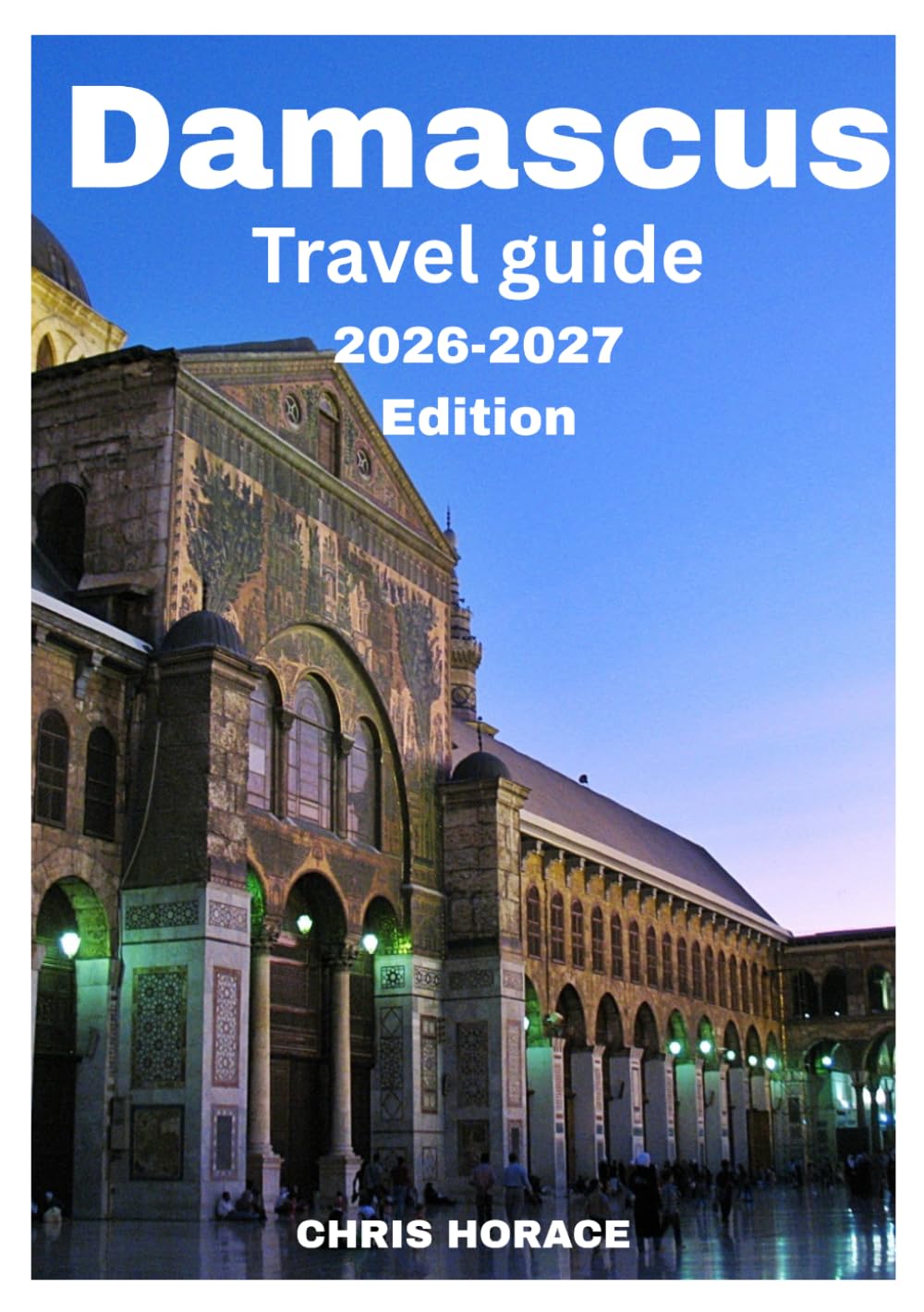 Damascus Travel guide 2026-2028: Guide for Family travel, cruise guide, solo travelers, and senior travelers.