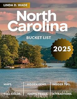 North Carolina Bucket list Guide (Full-Color) 2025: A complete guide to its must-see destinations, hiking trails, unforgettable experiences, local delights, maps, and lesser-known parks.
