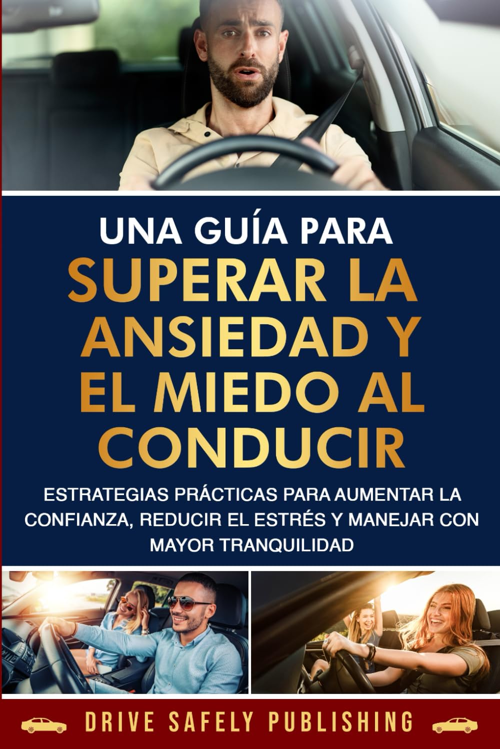 Una guía para superar la ansiedad y el miedo al conducir: Estrategias prácticas para aumentar la confianza, reducir el estrés y manejar con mayor tranquilidad