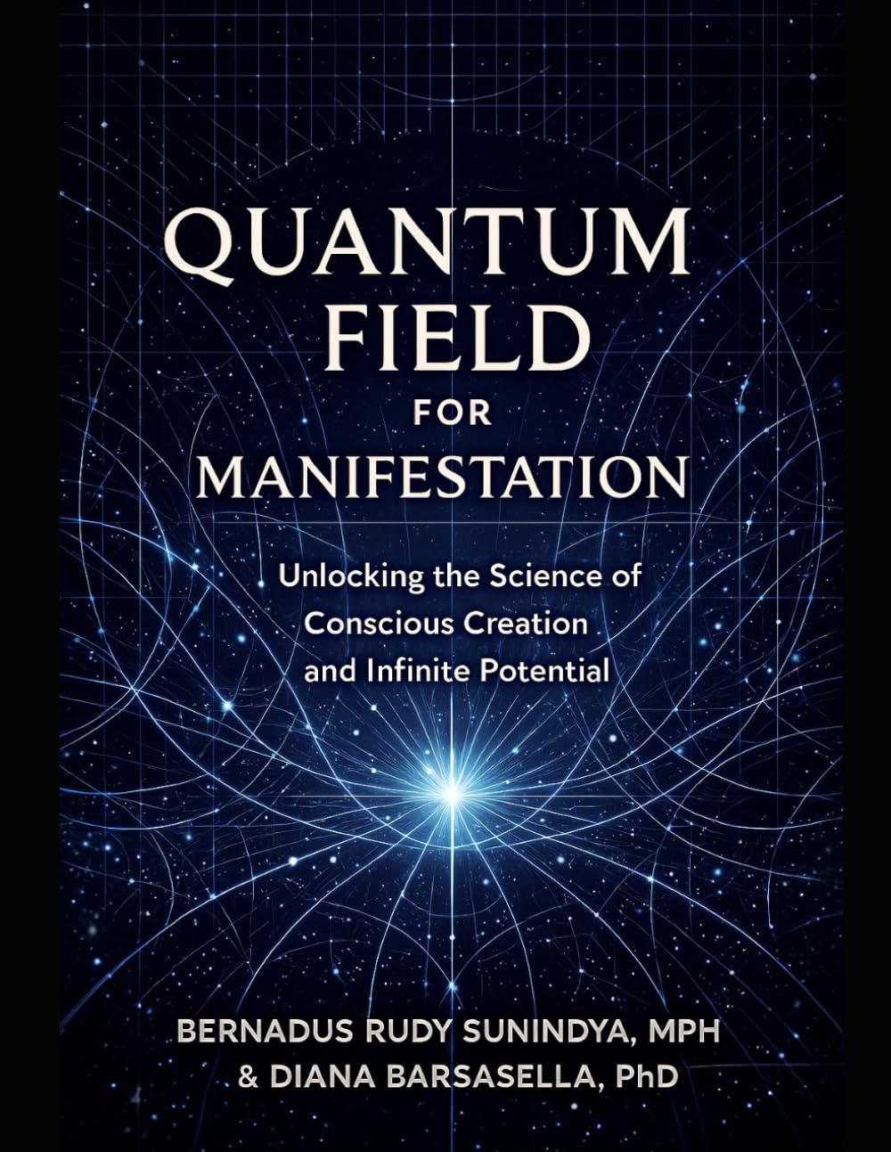 Quantum Field for Manifestation: Unlocking the Science of Conscious Creation and Infinite Potential